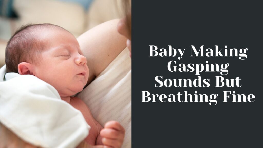 baby-making-gasping-sounds-but-breathing-fine-solved