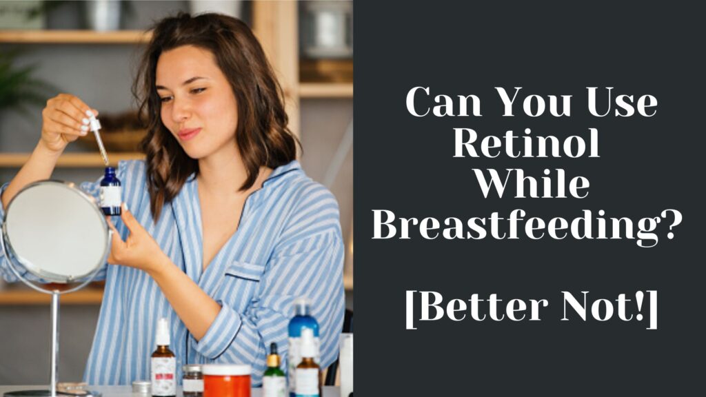 can-you-use-retinol-while-breastfeeding-better-not